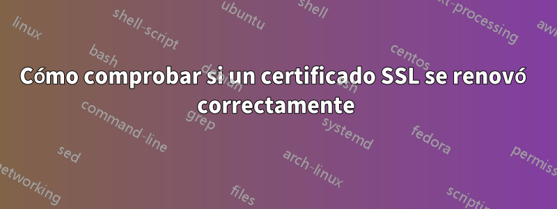 Cómo comprobar si un certificado SSL se renovó correctamente