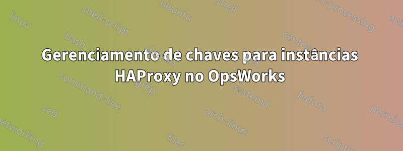 Gerenciamento de chaves para instâncias HAProxy no OpsWorks