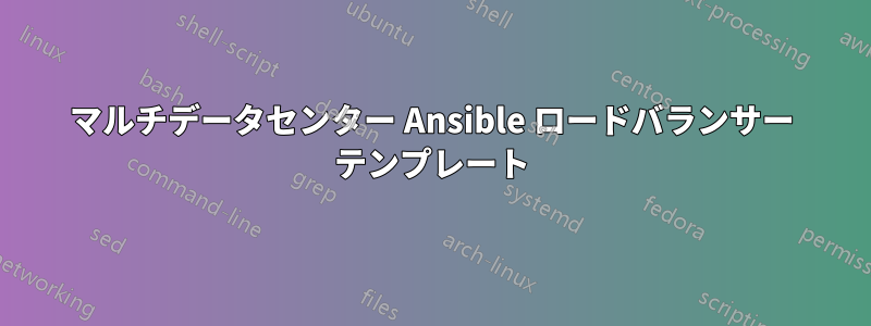 マルチデータセンター Ansible ロードバランサー テンプレート