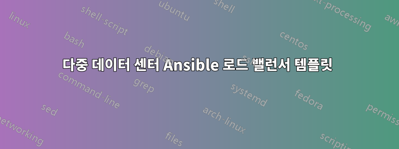 다중 데이터 센터 Ansible 로드 밸런서 템플릿