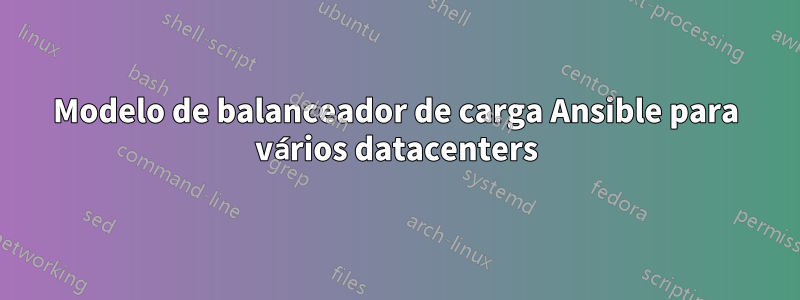 Modelo de balanceador de carga Ansible para vários datacenters