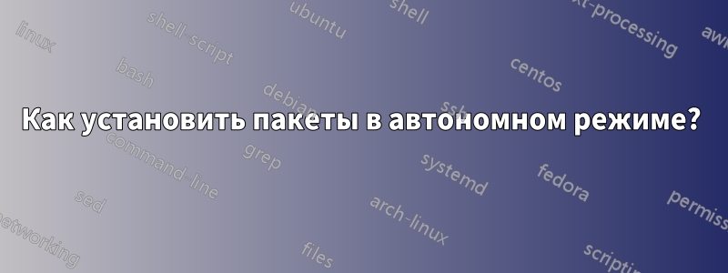 Как установить пакеты в автономном режиме?