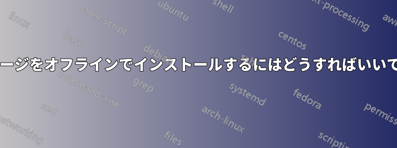 パッケージをオフラインでインストールするにはどうすればいいですか?