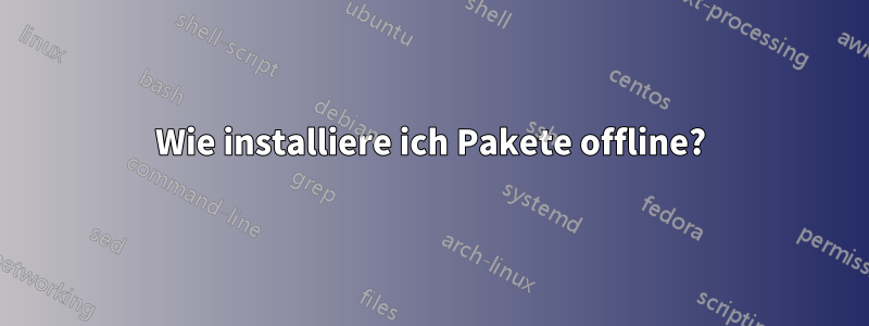 Wie installiere ich Pakete offline?