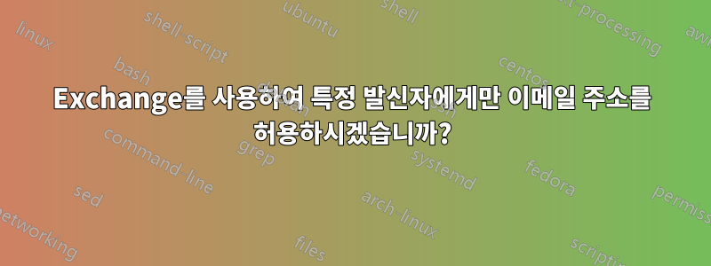 Exchange를 사용하여 특정 발신자에게만 이메일 주소를 허용하시겠습니까?