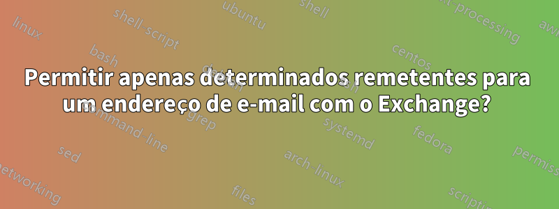 Permitir apenas determinados remetentes para um endereço de e-mail com o Exchange?