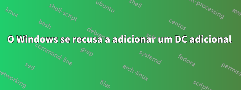 O Windows se recusa a adicionar um DC adicional