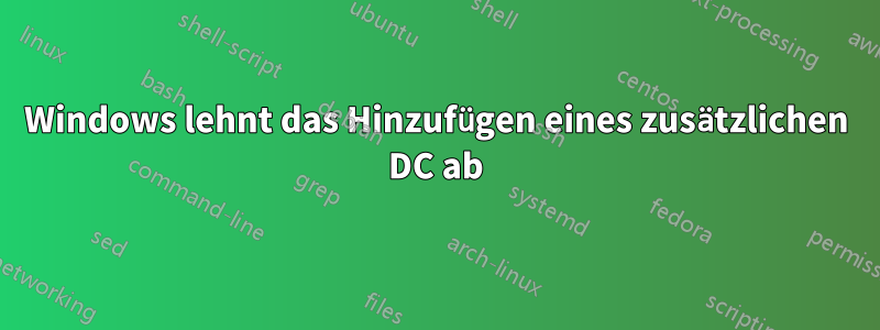 Windows lehnt das Hinzufügen eines zusätzlichen DC ab