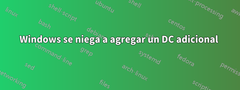 Windows se niega a agregar un DC adicional