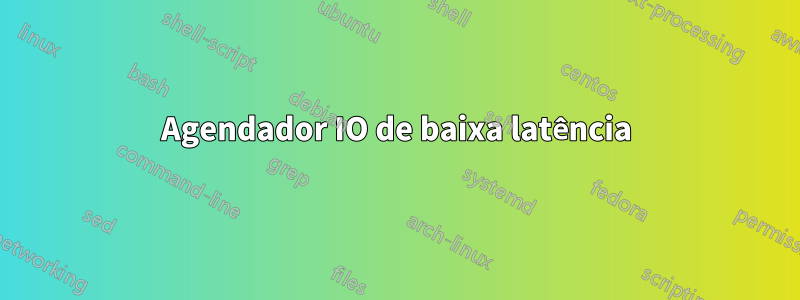 Agendador IO de baixa latência