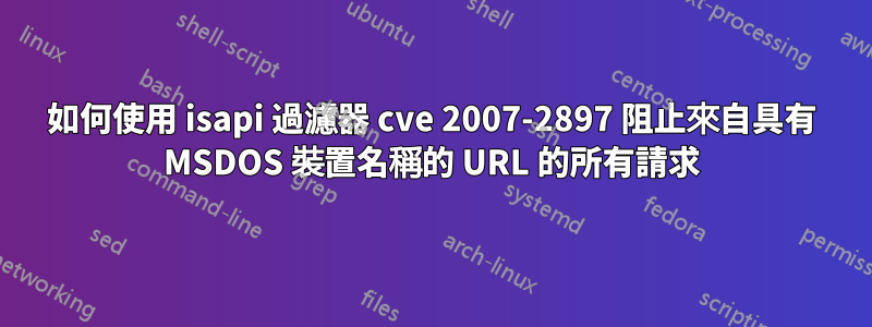 如何使用 isapi 過濾器 cve 2007-2897 阻止來自具有 MSDOS 裝置名稱的 URL 的所有請求