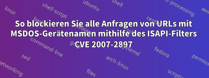 So blockieren Sie alle Anfragen von URLs mit MSDOS-Gerätenamen mithilfe des ISAPI-Filters CVE 2007-2897