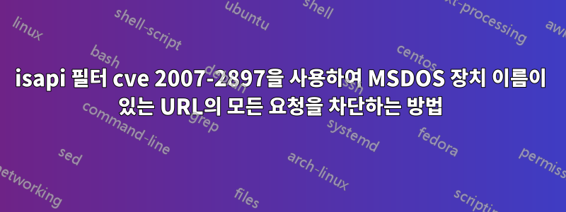 isapi 필터 cve 2007-2897을 사용하여 MSDOS 장치 이름이 있는 URL의 모든 요청을 차단하는 방법