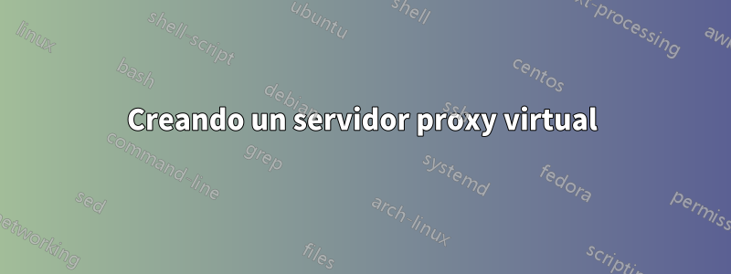 Creando un servidor proxy virtual