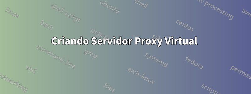 Criando Servidor Proxy Virtual