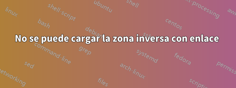 No se puede cargar la zona inversa con enlace