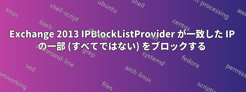 Exchange 2013 IPBlockListProvider が一致した IP の一部 (すべてではない) をブロックする