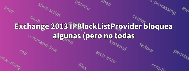 Exchange 2013 IPBlockListProvider bloquea algunas (pero no todas) IP coincidentes