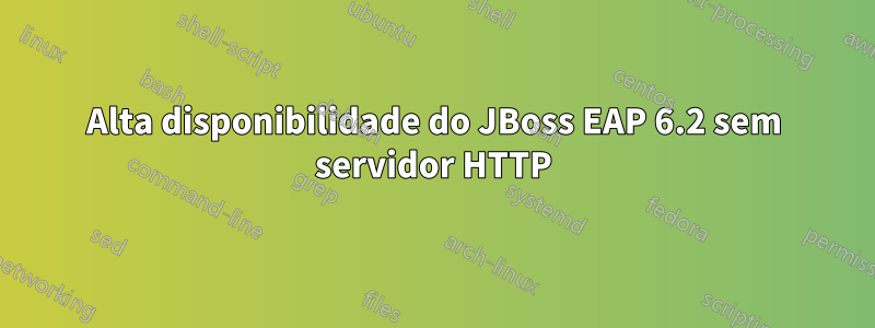 Alta disponibilidade do JBoss EAP 6.2 sem servidor HTTP