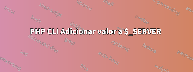 PHP CLI Adicionar valor a $_SERVER