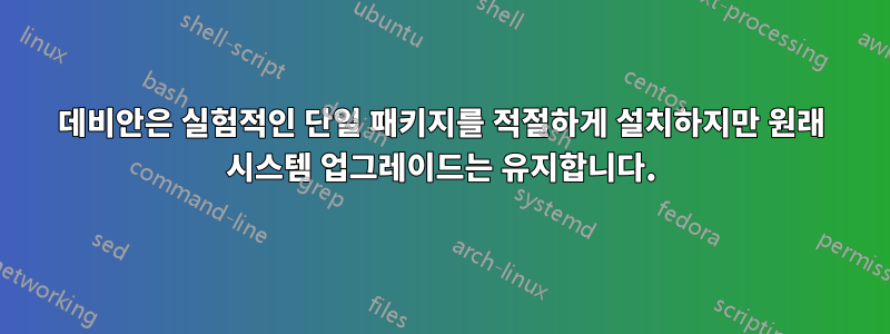 데비안은 실험적인 단일 패키지를 적절하게 설치하지만 원래 시스템 업그레이드는 유지합니다.