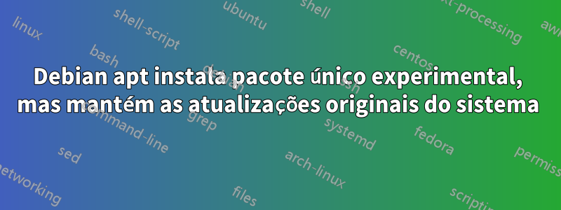 Debian apt instala pacote único experimental, mas mantém as atualizações originais do sistema