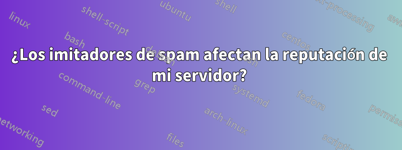 ¿Los imitadores de spam afectan la reputación de mi servidor?