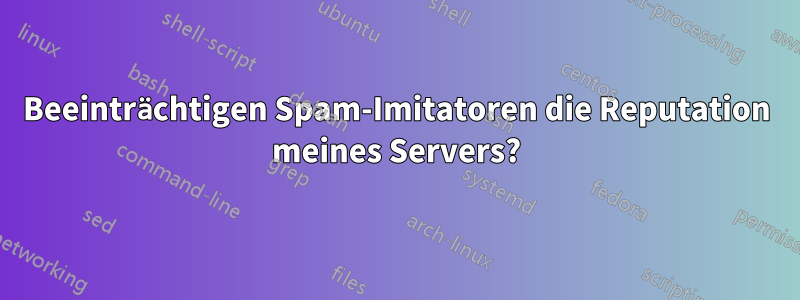 Beeinträchtigen Spam-Imitatoren die Reputation meines Servers?