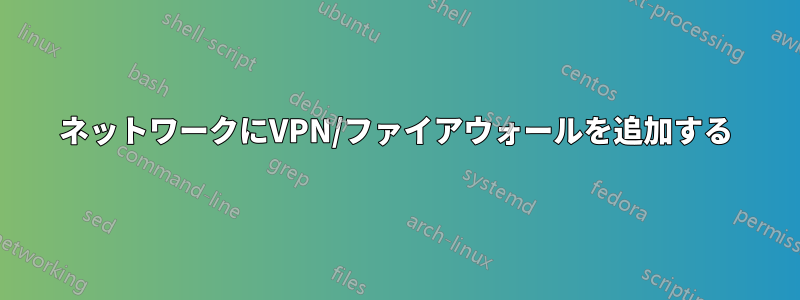 ネットワークにVPN/ファイアウォールを追加する