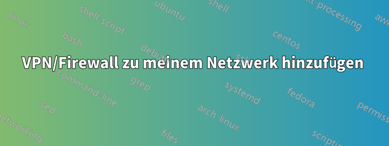 VPN/Firewall zu meinem Netzwerk hinzufügen