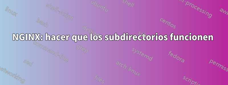 NGINX: hacer que los subdirectorios funcionen