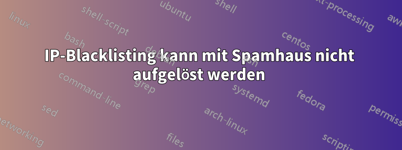 IP-Blacklisting kann mit Spamhaus nicht aufgelöst werden