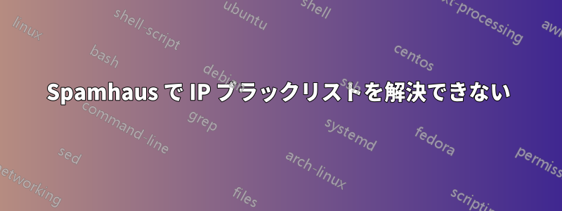 Spamhaus で IP ブラックリストを解決できない