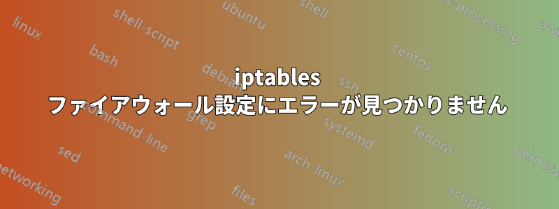 iptables ファイアウォール設定にエラーが見つかりません