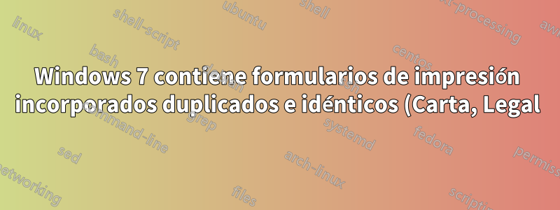 Windows 7 contiene formularios de impresión incorporados duplicados e idénticos (Carta, Legal), pero solo uno de los 2 se imprime correctamente