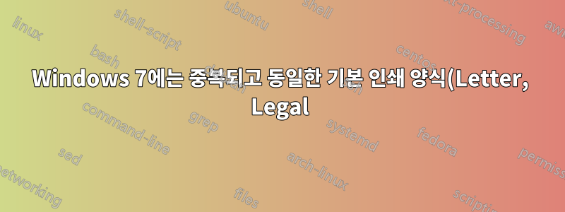 Windows 7에는 중복되고 동일한 기본 인쇄 양식(Letter, Legal)이 포함되어 있지만 2개 중 하나만 성공적으로 인쇄됩니다.