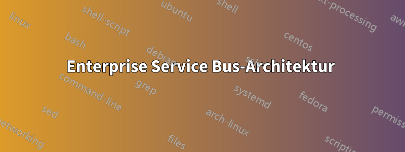 Enterprise Service Bus-Architektur