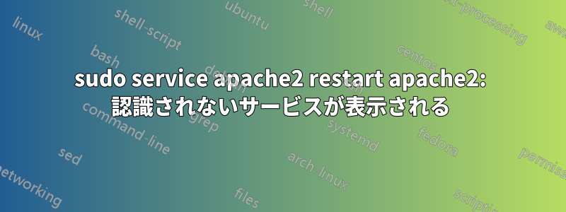 sudo service apache2 restart apache2: 認識されないサービスが表示される