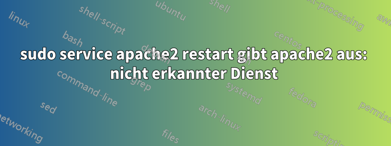 sudo service apache2 restart gibt apache2 aus: nicht erkannter Dienst