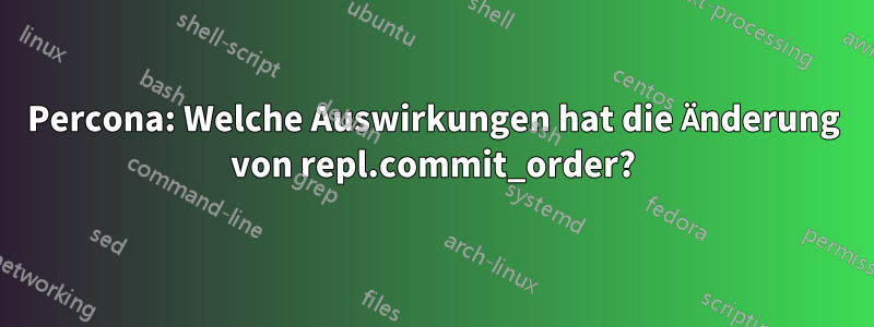 Percona: Welche Auswirkungen hat die Änderung von repl.commit_order?