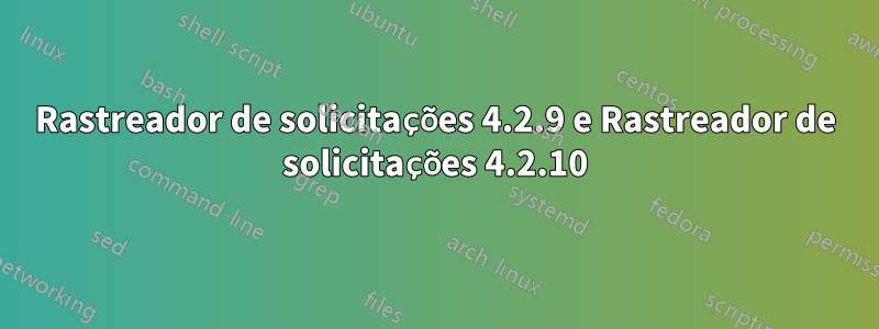 Rastreador de solicitações 4.2.9 e Rastreador de solicitações 4.2.10