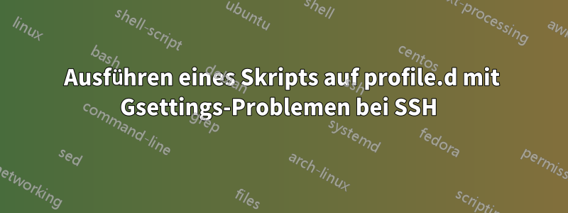 Ausführen eines Skripts auf profile.d mit Gsettings-Problemen bei SSH 