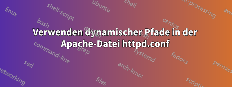 Verwenden dynamischer Pfade in der Apache-Datei httpd.conf