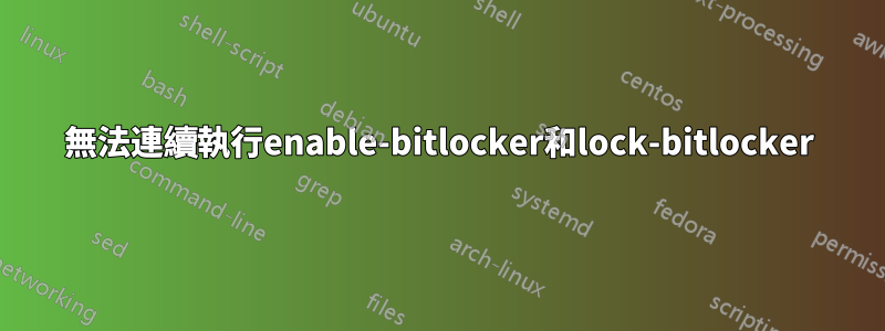 無法連續執行enable-bitlocker和lock-bitlocker