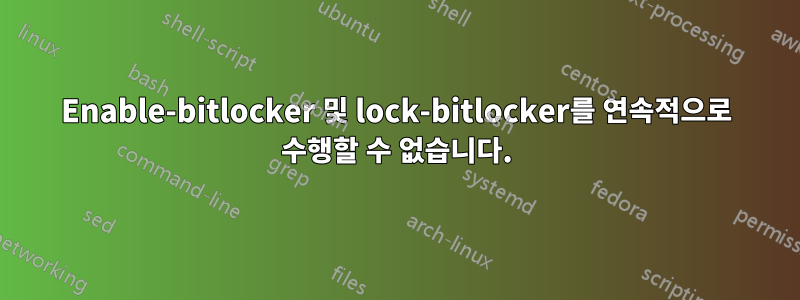 Enable-bitlocker 및 lock-bitlocker를 연속적으로 수행할 수 없습니다.