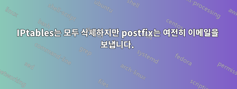 IPtables는 모두 삭제하지만 postfix는 여전히 이메일을 보냅니다.