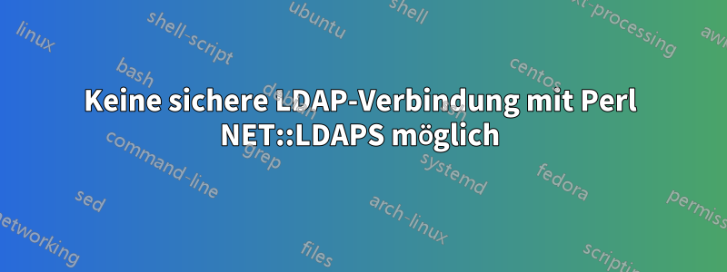 Keine sichere LDAP-Verbindung mit Perl NET::LDAPS möglich