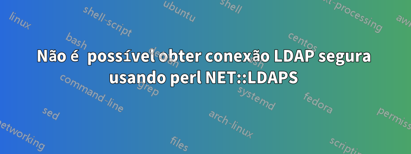 Não é possível obter conexão LDAP segura usando perl NET::LDAPS