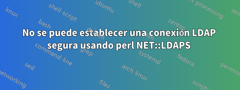 No se puede establecer una conexión LDAP segura usando perl NET::LDAPS