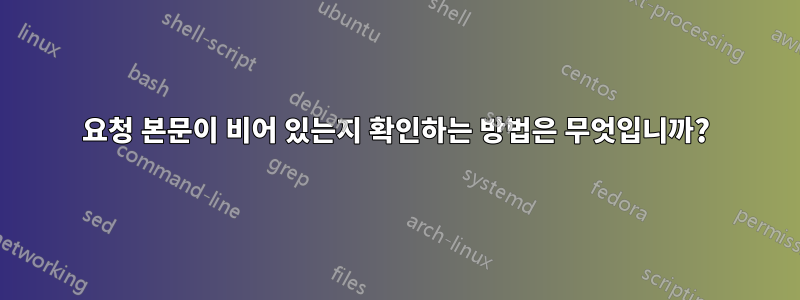 요청 본문이 비어 있는지 확인하는 방법은 무엇입니까?